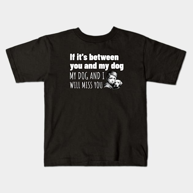 You or my dog, easy choice Kids T-Shirt by Spark of Geniuz
